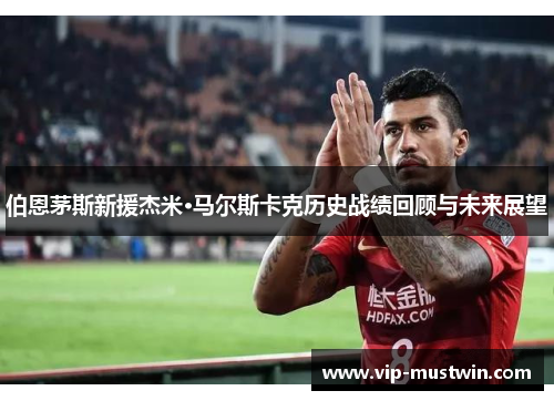 伯恩茅斯新援杰米·马尔斯卡克历史战绩回顾与未来展望