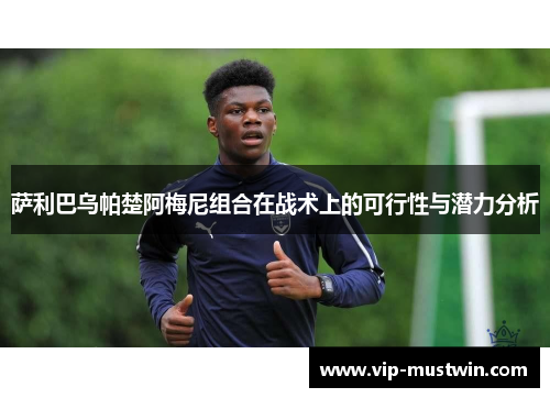 萨利巴乌帕楚阿梅尼组合在战术上的可行性与潜力分析