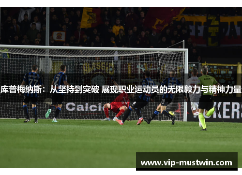 库普梅纳斯：从坚持到突破 展现职业运动员的无限毅力与精神力量