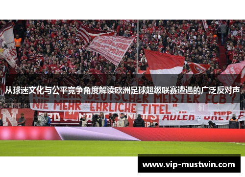 从球迷文化与公平竞争角度解读欧洲足球超级联赛遭遇的广泛反对声